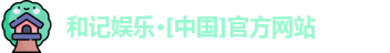 和记娱乐·[中国]官方网站